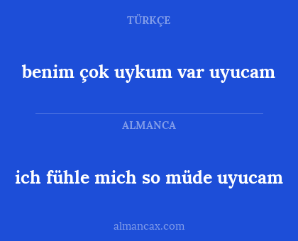 benim çok uykum var uyucam - ich fühle mich so müde uyucam