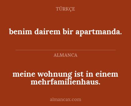 benim dairem bir apartmanda. - meine wohnung ist in einem mehrfamilienhaus.