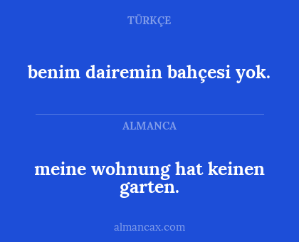 benim dairemin bahçesi yok. - meine wohnung hat keinen garten.