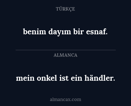 mein onkel ist ein händler. - benim dayım bir esnaf.