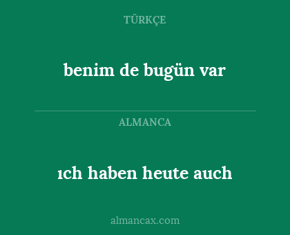 benim de bugün var - ıch haben heute auch