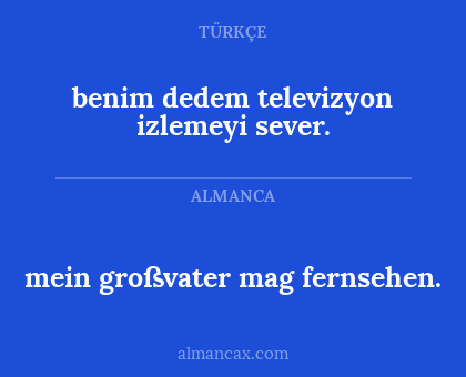 benim dedem televizyon izlemeyi sever. - mein großvater mag fernsehen.
