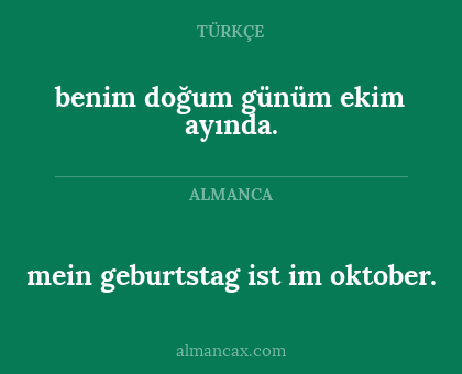 mein geburtstag ist im oktober. - benim doğum günüm ekim ayında.