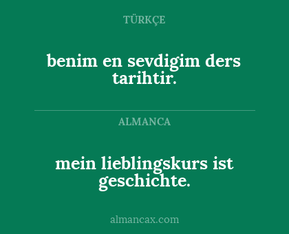 mein lieblingskurs ist geschichte. - benim en sevdigim ders tarihtir.