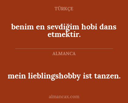 benim en sevdiğim hobi dans etmektir. - mein lieblingshobby ist tanzen.