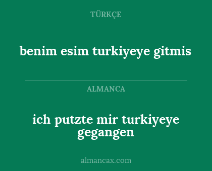 ich putzte mir turkiyeye gegangen - benim esim turkiyeye gitmis