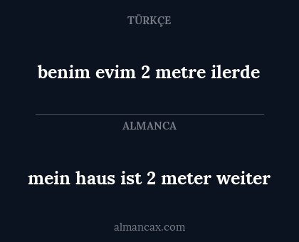 benim evim 2 metre ilerde - mein haus ist 2 meter weiter