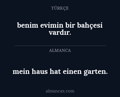 mein haus hat einen garten. - benim evimin bir bahçesi vardır.