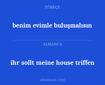 benim evimle buluşmalısın - ihr sollt meine house triffen