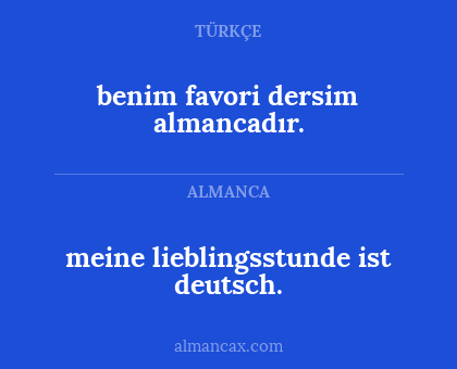 benim favori dersim almancadır. - meine lieblingsstunde ist deutsch.