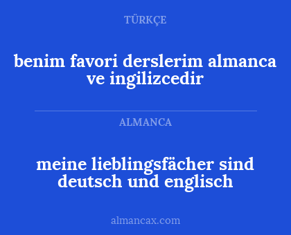 benim favori derslerim almanca ve ingilizcedir - meine lieblingsfächer sind deutsch und englisch