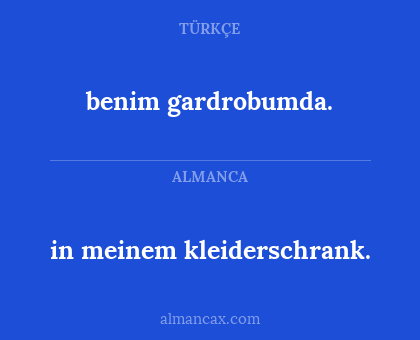 benim gardrobumda. - in meinem kleiderschrank.