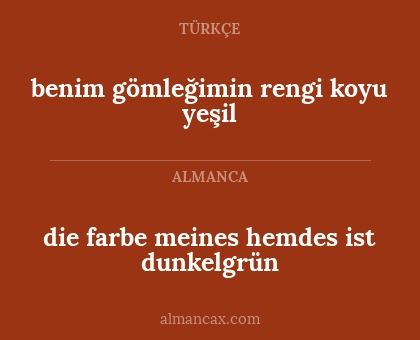 die farbe meines hemdes ist dunkelgrün - benim gömleğimin rengi koyu yeşil
