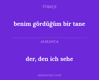 der, den ich sehe - benim gördüğüm bir tane
