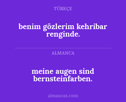 meine augen sind bernsteinfarben. - benim gözlerim kehribar renginde.