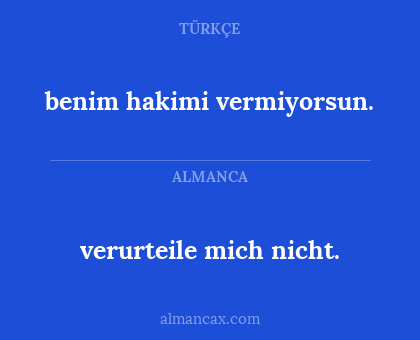 benim hakimi vermiyorsun. - verurteile mich nicht.