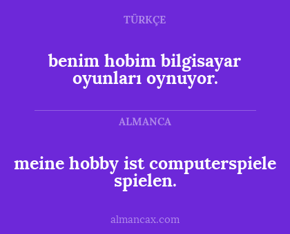 meine hobby ist computerspiele spielen. - benim hobim bilgisayar oyunları oynuyor.