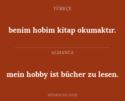mein hobby ist bücher zu lesen. - benim hobim kitap okumaktır.
