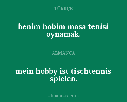benim hobim masa tenisi oynamak. - mein hobby ist tischtennis spielen.