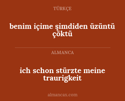 benim içime şimdiden üzüntü çöktü - ich schon stürzte meine traurigkeit
