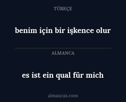 es ist ein qual für mich - benim için bir işkence olur