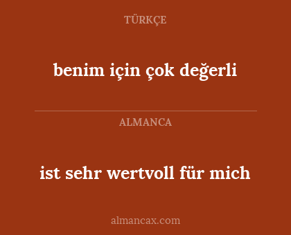 ist sehr wertvoll für mich - benim için çok değerli