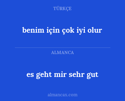benim için çok iyi olur - es geht mir sehr gut