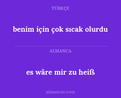 es wäre mir zu heiß - benim için çok sıcak olurdu