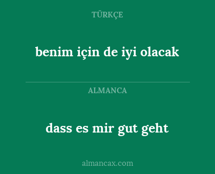 dass es mir gut geht - benim için de iyi olacak