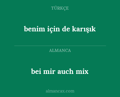 bei mir auch mix - benim için de karışık
