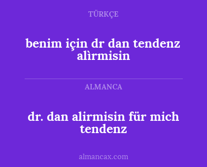 dr. dan alirmisin für mich tendenz - benim için dr dan tendenz alìrmisin