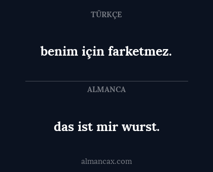 das ist mir wurst. - benim için farketmez.