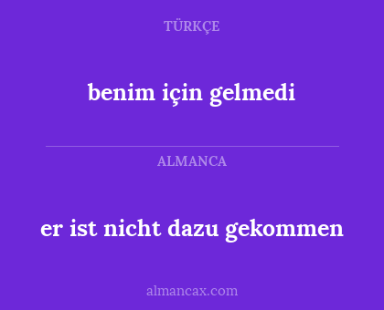 benim için gelmedi - er ist nicht dazu gekommen