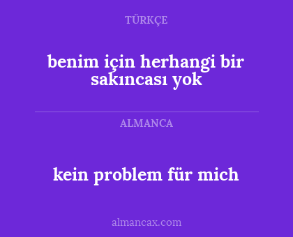 kein problem für mich - benim için herhangi bir sakıncası yok