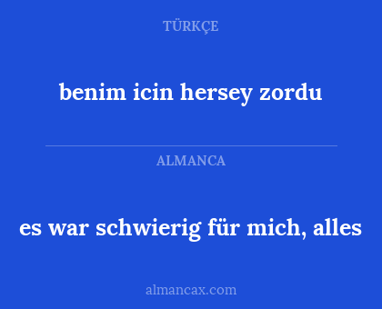 benim icin hersey zordu - es war schwierig für mich, alles
