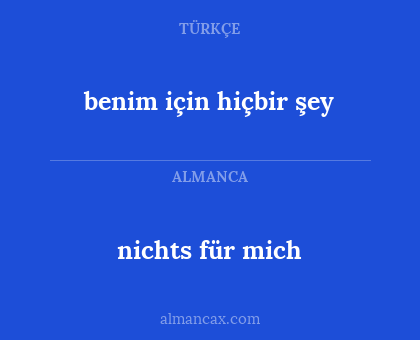 nichts für mich - benim için hiçbir şey