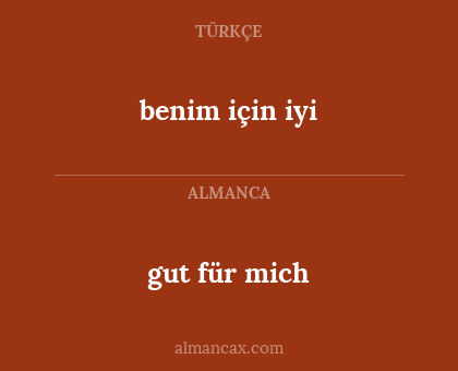 gut für mich - benim için iyi