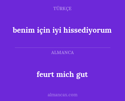 feurt mich gut - benim için iyi hissediyorum