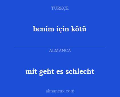 mit geht es schlecht - benim için kötü