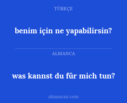 was kannst du für mich tun? - benim için ne yapabilirsin?