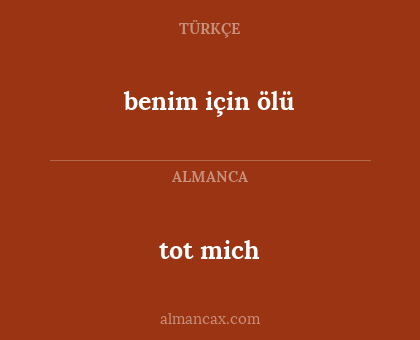 tot mich - benim için ölü
