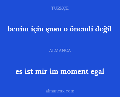 benim için şuan o önemli değil - es ist mir im moment egal