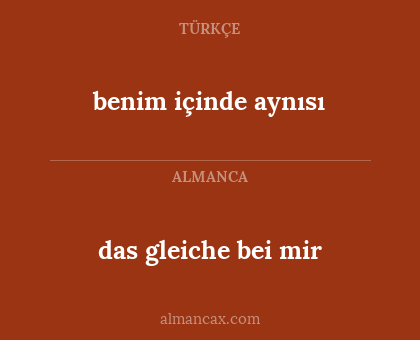 benim içinde aynısı - das gleiche bei mir