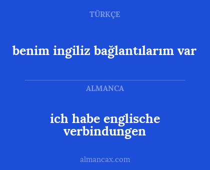 benim ingiliz bağlantılarım var - ich habe englische verbindungen