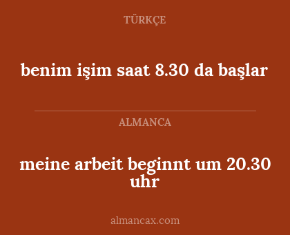 benim işim saat 8.30 da başlar - meine arbeit beginnt um 20.30 uhr