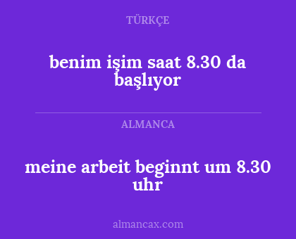 meine arbeit beginnt um 8.30 uhr - benim işim saat 8.30 da başlıyor
