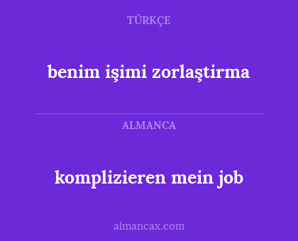 benim işimi zorlaştirma - komplizieren mein job
