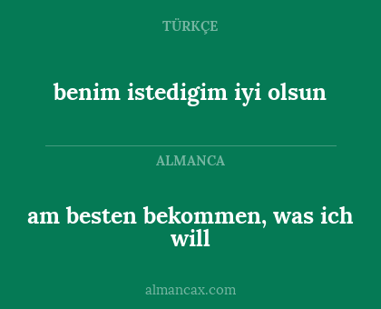 benim istedigim iyi olsun - am besten bekommen, was ich will
