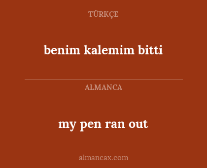 my pen ran out - benim kalemim bitti