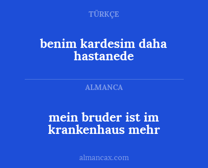 benim kardesim daha hastanede - mein bruder ist im krankenhaus mehr